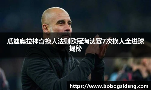 瓜迪奥拉神奇换人法则欧冠淘汰赛7次换人全进球揭秘