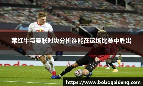 莱红牛与曼联对决分析谁能在这场比赛中胜出